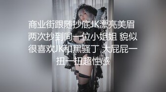 商业街跟随抄底JK漂亮美眉 两次抄到同一位小姐姐 貌似很喜欢JK和黑骚丁 大屁屁一扭一扭超性感