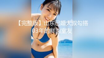 【完整版】山东已婚大叔勾搭03年的鲜肉室友