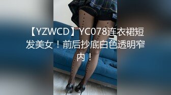 【YZWCD】YC078连衣裙短发美女！前后抄底白色透明窄内！