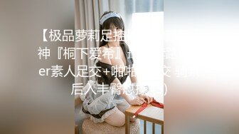 【极品萝莉足控福利】新晋大神『桐下爱希』最新套路Coser素人足交+啪啪+腿交 骑乘后入丰臀怼操 (5)