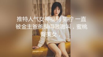 推特人气女神福利 猫柠 一直被金主爸爸操得嗷嗷叫，蜜桃臀美女，