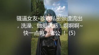 骚逼女友-珍藏私密照遭流出，洗澡、做爱诱惑：啊啊啊~快一点嘛，老公 ！ (5)