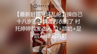 【最新封神兄妹乱伦】操自己十八岁表妹情趣内衣到了 衬托婷婷越发动人 口+舔奶+足+后入 最后内射